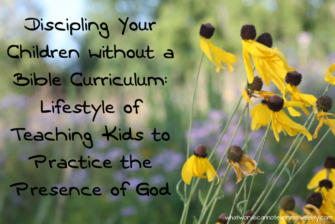 Discipling Your Children without a Bible Curriculum: Lifestyle of Teaching Kids to Practice the Presence of God