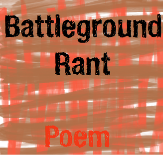 Battleground Rant - Poem