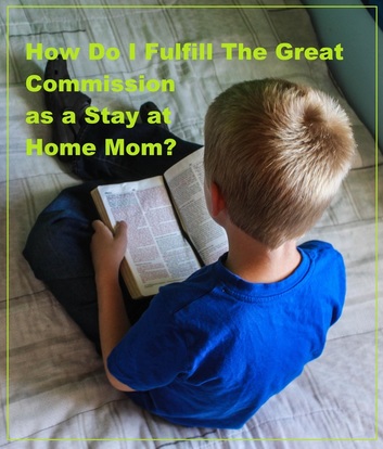 How do I fulfill The Great Commission as a Stay at Home Mom?